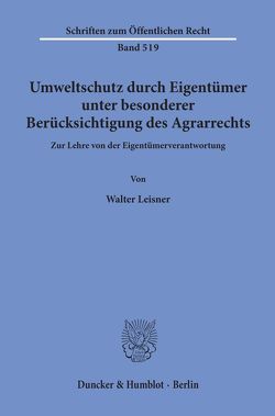Umweltschutz durch Eigentümer, unter besonderer Berücksichtigung des Agrarrechts. von Leisner,  Walter