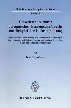 Umweltschutz durch europäisches Gemeinschaftsrecht am Beispiel der Luftreinhaltung. von Jahns-Böhm,  Jutta