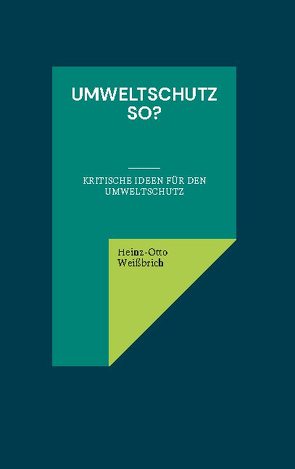 Umweltschutz so? von Weißbrich,  Heinz-Otto