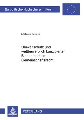 Umweltschutz und wettbewerblich konzipierter Binnenmarkt im Gemeinschaftsrecht von Lorenz,  Melanie
