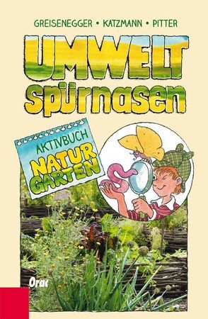 Umweltspürnasen Aktivbuch Naturgarten von Greisenegger,  Ingrid, Katzmann,  Karo, Pitter,  Klaus