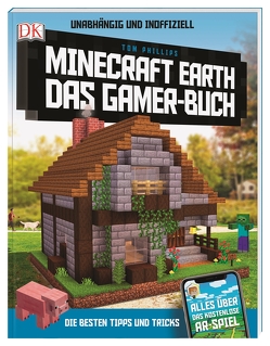 Unabhängig und inoffiziell: Minecraft Earth Das Gamer-Buch von Heller,  Simone, Phillips,  Tom