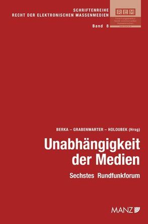 Unabhängigkeit der Medien Sechstes Rundfunkforum von Berka,  Walter, Grabenwarter,  Christoph, Holoubek,  Michael