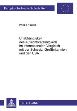 Unabhängigkeit des Aufsichtsratsmitglieds im internationalen Vergleich mit der Schweiz, Großbritannien und den USA von Häuser,  Philipp