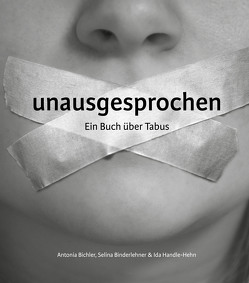 unausgesprochen von Bichler,  Antonia, Binderlehner,  Selina, Handle-Hehn,  Ida