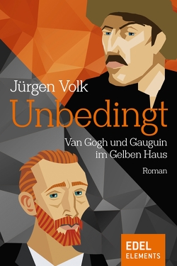 Unbedingt – Van Gogh und Gauguin im Gelben Haus von Volk,  Jürgen