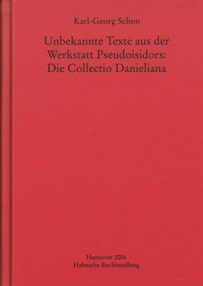 Unbekannte Texte aus der Werkstatt Pseudoisidors: Die Collectio Danieliana von Schon,  Karl-Georg