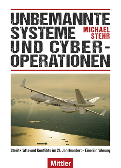 Unbemannte Systeme und Cyber-Operationen von Stehr,  Michael