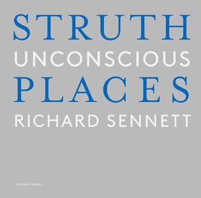 Unbewusste Orte / Unconscious Places von Bischoff,  Michael, Sennett,  Richard, Struth,  Thomas