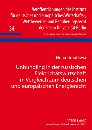 Unbundling in der russischen Elektrizitätswirtschaft im Vergleich zum deutschen und europäischen Energierecht von Timofeeva,  Elena
