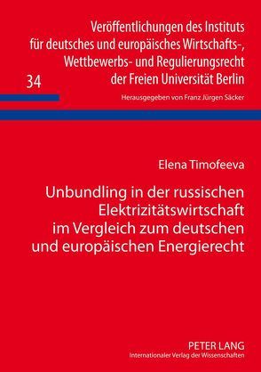 Unbundling in der russischen Elektrizitätswirtschaft im Vergleich zum deutschen und europäischen Energierecht von Timofeeva,  Elena