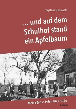 … und auf dem Schulhof stand ein Apfelbaum – Meine Zeit in Polen 1942-44 von Rodewald,  Ingelene