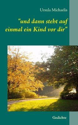 „und dann steht auf einmal ein Kind vor dir“ von Michaelis,  Ursula, Petersen,  Daniel