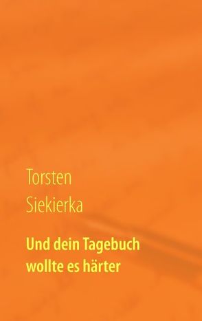 Und dein Tagebuch wollte es härter von Siekierka,  Torsten