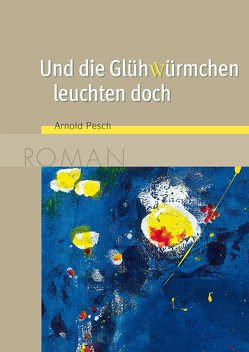 Und die Glühwürmchen leuchten doch von Pesch,  Arnold