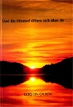 Und die Himmel öffnen sich über dir… von Olsen,  Kerstin