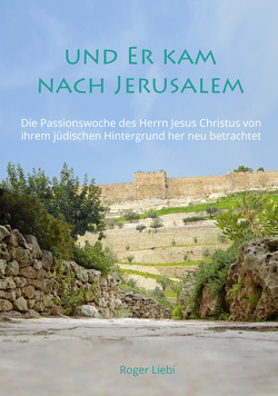 Und Er kam nach Jerusalem von Liebi,  Roger