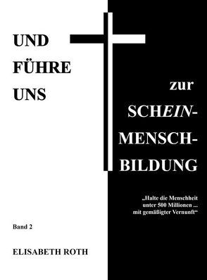 Und führe uns zur Schein-Mensch-Bildung von Roth,  Elisabeth