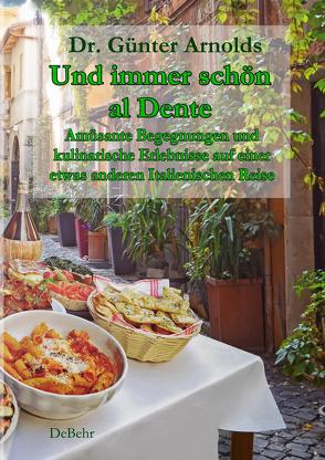 Und immer schön al Dente – Amüsante Begegnungen und kulinarische Erlebnisse auf einer etwas anderen Italienischen Reise von Dr. Arnolds,  Günter
