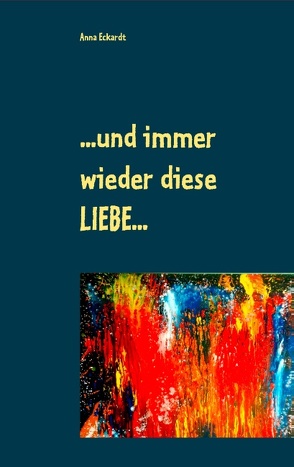 …und immer wieder diese Liebe… von Eckardt,  Anna