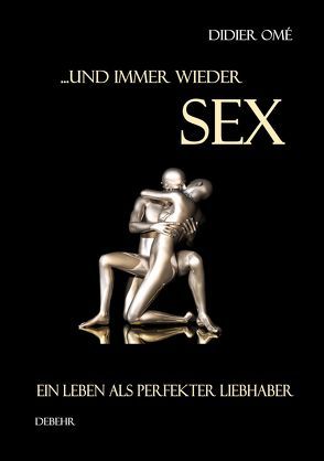 … und immer wieder SEX – Ein Leben als perfekter Liebhaber von DeBehr,  Verlag, Omé,  Didier