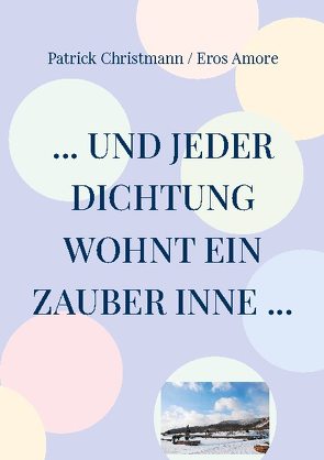 … und jeder Dichtung wohnt ein Zauber inne … von Amore,  Eros, Christmann,  Patrick