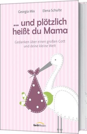 … und plötzlich heißt du Mama von Mix,  Georgia, Schulte,  Elena