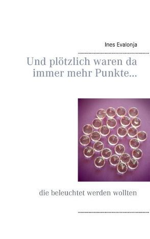 Und plötzlich waren da immer mehr Punkte… von Evalonja,  Ines