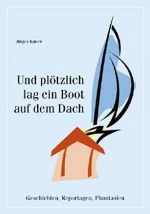 Und plötzlich lag ein Boot auf dem Dach von Kaiser,  Jürgen