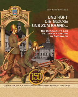 Und ruft die Glocke uns zum Brand … Die Geschichte der Feuerbekämpfung in Amorbach von Springer ,  Bernhard