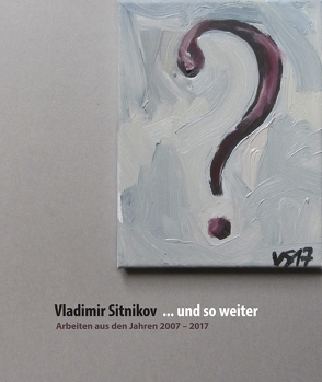 … und so weiter. Arbeiten aus den Jahren 2007–2017 von Sitnikov,  Vladimir