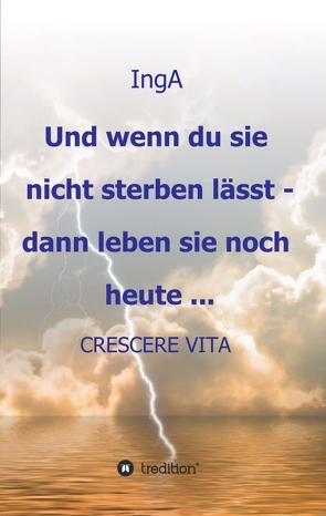 Und wenn du sie nicht sterben lässt – dann leben sie noch heute … von A,  Ing, Sievers,  Jutta