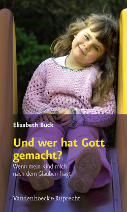 Und wer hat Gott gemacht? von Buck,  Elisabeth