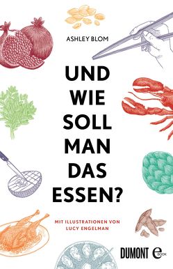 Und wie soll man das essen? von Albrecht-Kriews,  Sabine, Blom,  Ashley, Engelmann,  Lucy, Philippi,  Susanne