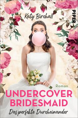 Undercover Bridesmaid – Das perfekte Durcheinander von Birchall,  Katy, Rebernik-Heidegger,  Sonja