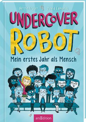 Undercover Robot – Mein erstes Jahr als Mensch von Edmonds,  David, Fraser,  Bertie, Zeltner-Shane,  Henriette