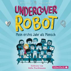 Undercover Robot – Mein erstes Jahr als Mensch von Edmonds,  David, Fraser,  Bertie, Nachtmann,  Julia, Zeltner-Shane,  Henriette