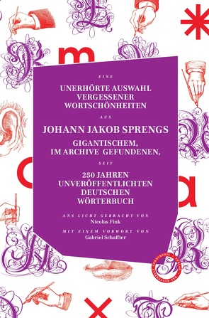 Unerhörte Auswahl vergessener Wortschönheiten aus Johann Jakob Sprengs gigantischem, im Archive gefundenen, seit 250 Jahren unveröffentlichten Deutschen Wörterbuch von Fink,  Nicolas, Spreng,  Johann Jacob