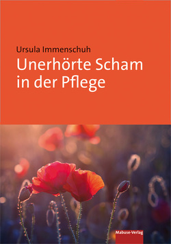 Unerhörte Scham in der Pflege von Immenschuh,  Ursula