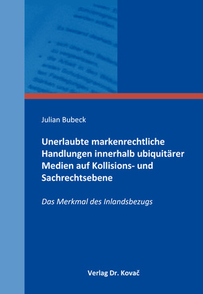 Unerlaubte markenrechtliche Handlungen innerhalb ubiquitärer Medien auf Kollisions- und Sachrechtsebene von Bubeck,  Julian