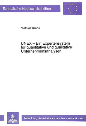 UNEX – Ein Expertensystem für quantitative und qualitative Unternehmensanalysen von Krebs,  Matthias