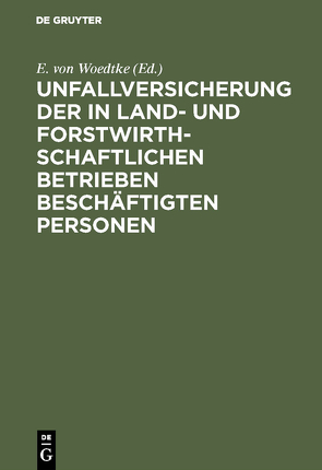 Unfallversicherung der in land- und forstwirthschaftlichen Betrieben beschäftigten Personen von Woedtke,  E. von