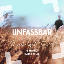 Unfassbar – Musikalische Fenster ins Markus-Evangelium von Zehendner,  Christoph