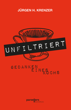 UNFILTRIERT – Gedanken eines Kochs von Krenzer,  Jürgen H.