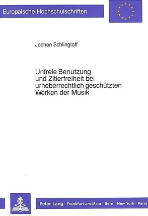 Unfreie Benutzung und Zitierfreiheit bei urheberrechtlich geschützten Werken der Musik von Schlingloff,  Jochen