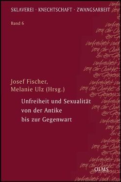 Unfreiheit und Sexualität von der Antike bis zur Gegenwart von Fischer,  Josef, Simonis,  Marcel, Ulz,  Melanie