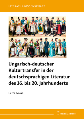 Ungarisch-deutscher Kulturtransfer in der deutschsprachigen Literatur des 16. bis 20. Jahrhunderts von Lökös,  Peter