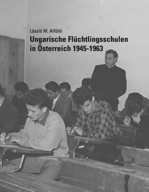 Ungarische Flüchtlingsschulen in Österreich 1945-1963 von Alföldi,  László M.