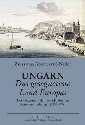 Ungarn- Das gesegneteste Land Europas von Ablonczyné-Nádor,  Zsuzsanna