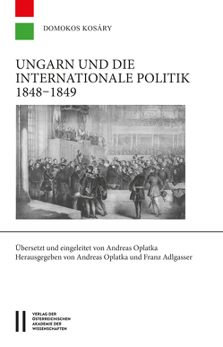 Ungarn und die internationale Politik 1848-1849 von Adlgasser,  Franz, Kosáry,  Domokos, Oplatka,  Andreas